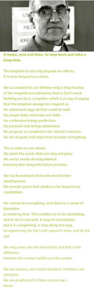 an opportunity for the Lord's grace to enter and do the rest. We may never see the end results, but that is the difference between the master builder and the worker. We are workers, not master builders; ministers, not messiahs. We are prophets of a future not our own. Amen.